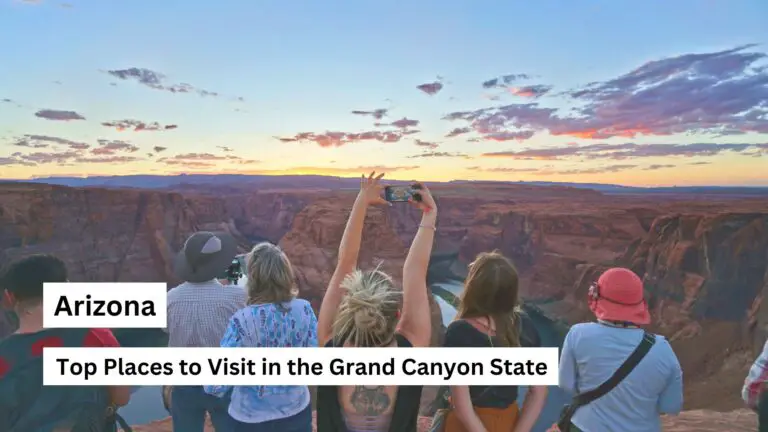 Discovering the Wonders of Arizona: Top Places to Visit in the Grand Canyon State
