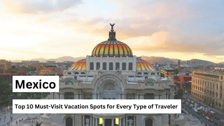 Mexico : Top10 Must-Visit Vacation Spots for Every Type of Traveler