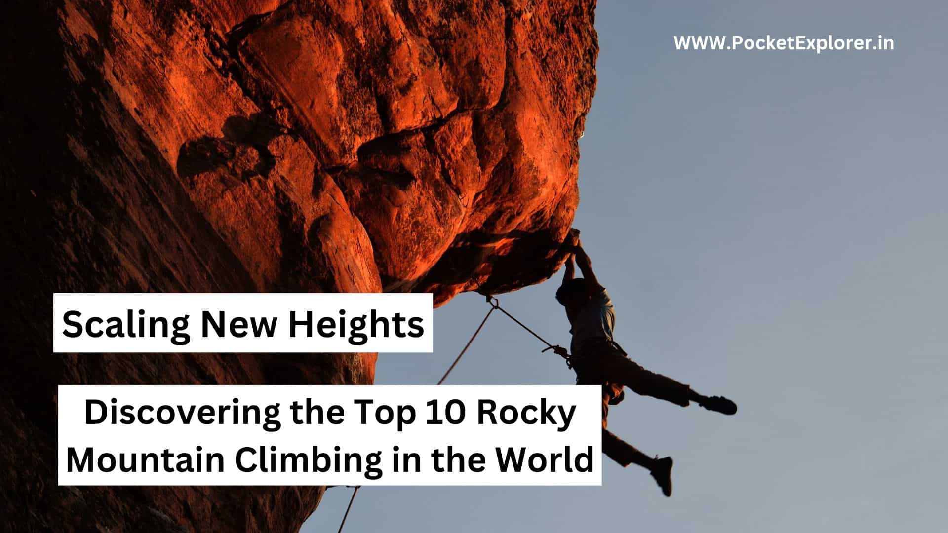 Scaling New Heights: Discovering the Top 10 Rocky Mountain Climbing in the World